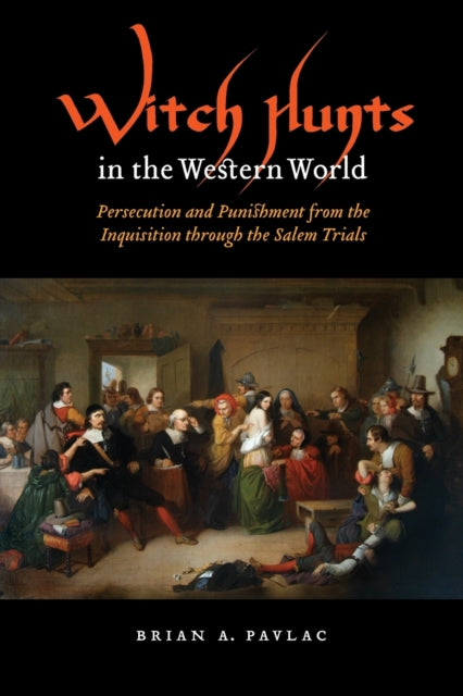 Witch Hunts in the Western World: Persecution and Punishment from the Inquisition through the Salem Trials