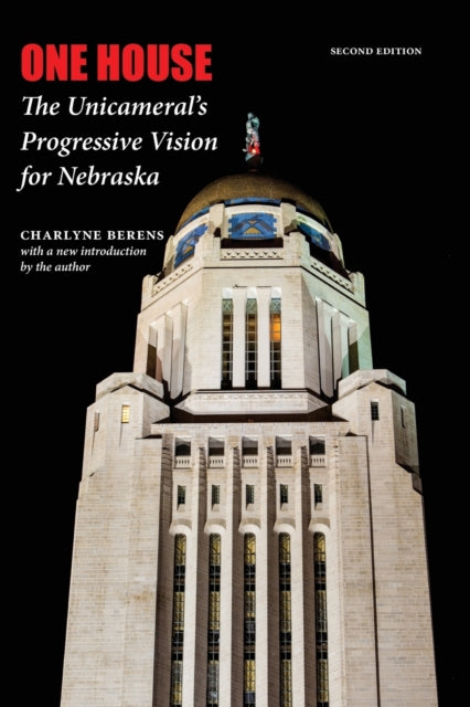 One House: The Unicameral's Progressive Vision for Nebraska, Second Edition