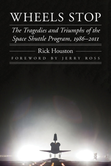 Wheels Stop: The Tragedies and Triumphs of the Space Shuttle Program, 1986–2011