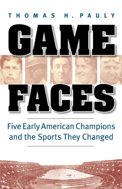 Game Faces: Five Early American Champions and the Sports They Changed