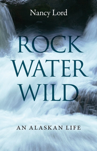 Rock, Water, Wild: An Alaskan Life