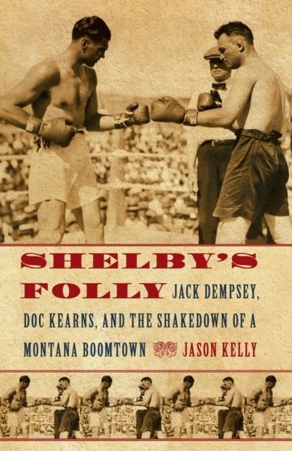 Shelby's Folly: Jack Dempsey, Doc Kearns, and the Shakedown of a Montana Boomtown