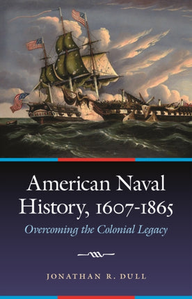 American Naval History, 1607-1865: Overcoming the Colonial Legacy