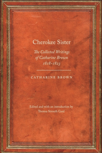 Cherokee Sister: The Collected Writings of Catharine Brown, 1818-1823