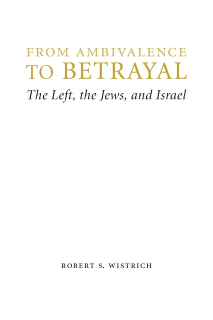 From Ambivalence to Betrayal: The Left, the Jews, and Israel