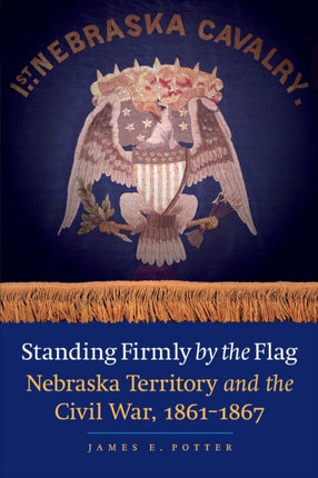 Standing Firmly by the Flag: Nebraska Territory and the Civil War, 1861-1867