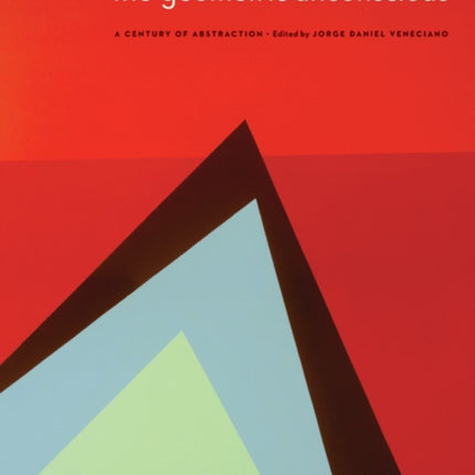 The Geometric Unconscious: A Century of Abstraction