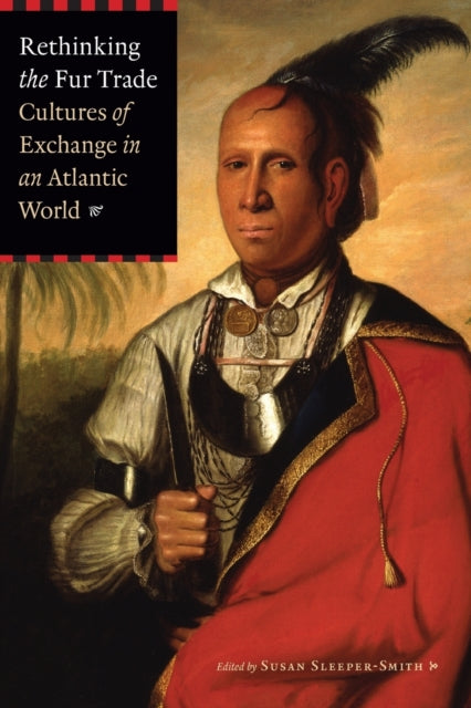 Rethinking the Fur Trade: Cultures of Exchange in an Atlantic World