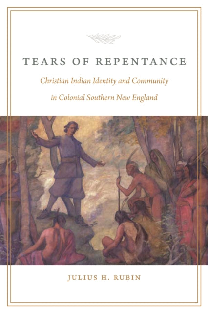 Tears of Repentance: Christian Indian Identity and Community in Colonial Southern New England