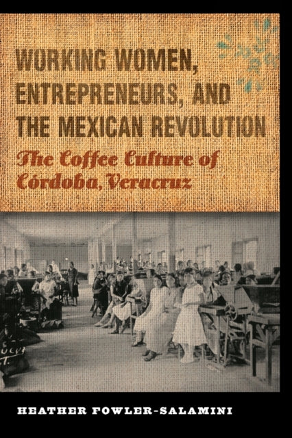 Working Women, Entrepreneurs, and the Mexican Revolution: The Coffee Culture of Córdoba, Veracruz