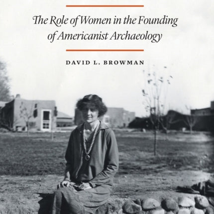 Cultural Negotiations: The Role of Women in the Founding of Americanist Archaeology