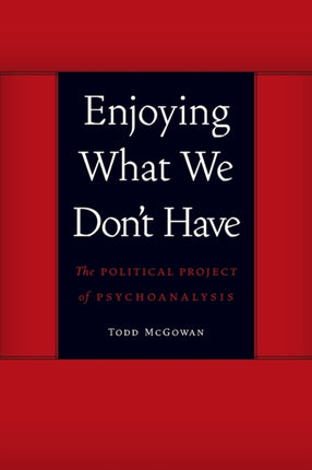 Enjoying What We Don't Have: The Political Project of Psychoanalysis