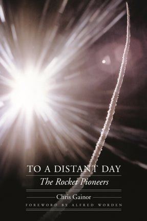 To a Distant Day: The Rocket Pioneers