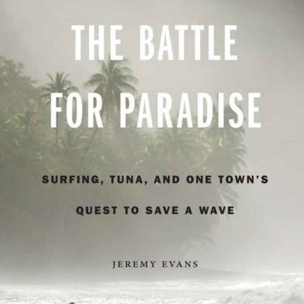 The Battle for Paradise: Surfing, Tuna, and One Town's Quest to Save a Wave