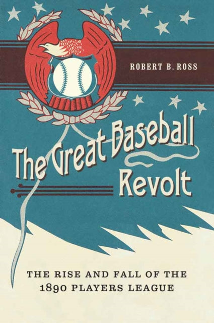 The Great Baseball Revolt: The Rise and Fall of the 1890 Players League