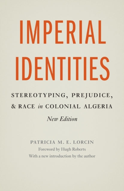 Imperial Identities: Stereotyping, Prejudice, and Race in Colonial Algeria, New Edition