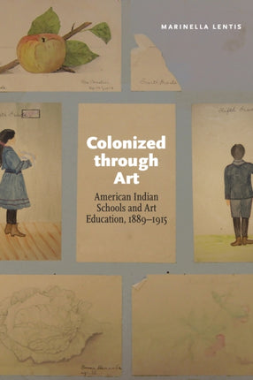 Colonized through Art: American Indian Schools and Art Education, 1889–1915