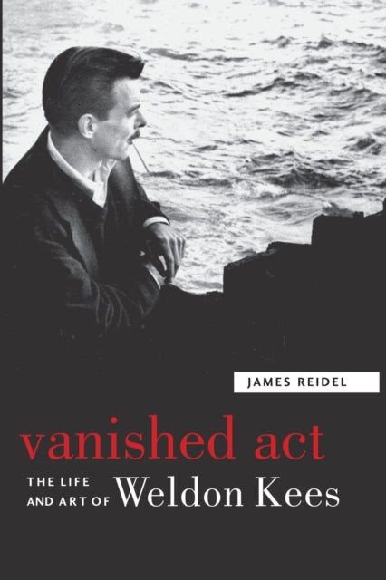 Vanished Act: The Life and Art of Weldon Kees