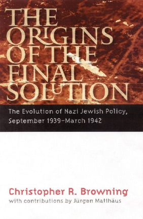 The Origins of the Final Solution: The Evolution of Nazi Jewish Policy, September 1939-March 1942