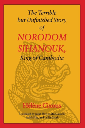 The Terrible but Unfinished Story of Norodom Sihanouk, King of Cambodia