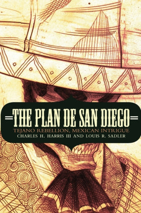 The Plan de San Diego: Tejano Rebellion, Mexican Intrigue