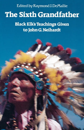 The Sixth Grandfather: Black Elk's Teachings Given to John G. Neihardt