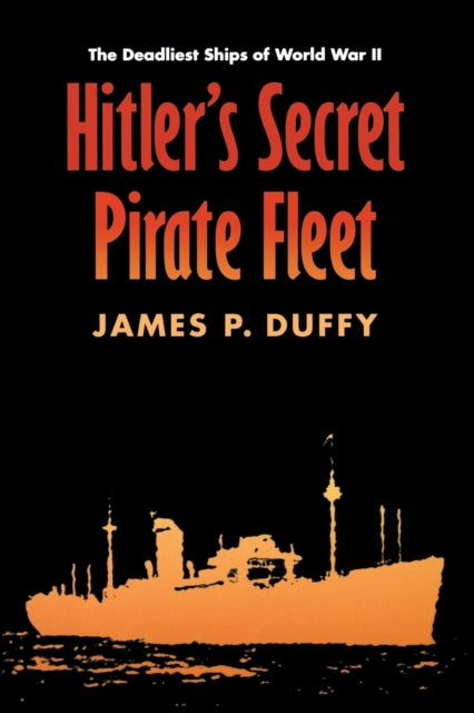 Hitler's Secret Pirate Fleet: The Deadliest Ships of World War II