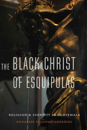 The Black Christ of Esquipulas: Religion and Identity in Guatemala