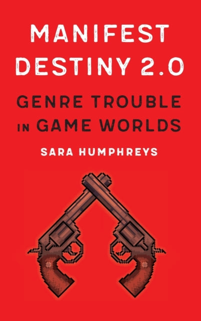 Manifest Destiny 2.0: Genre Trouble in Game Worlds