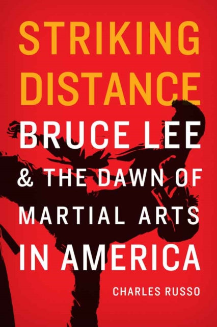 Striking Distance: Bruce Lee and the Dawn of Martial Arts in America