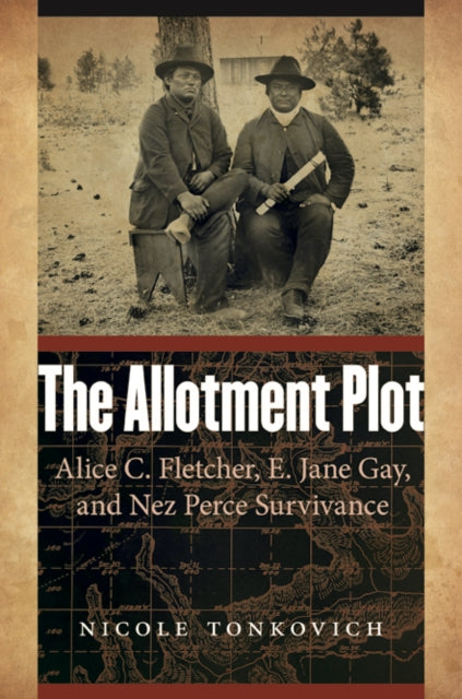 The Allotment Plot: Alice C. Fletcher, E. Jane Gay, and Nez Perce Survivance