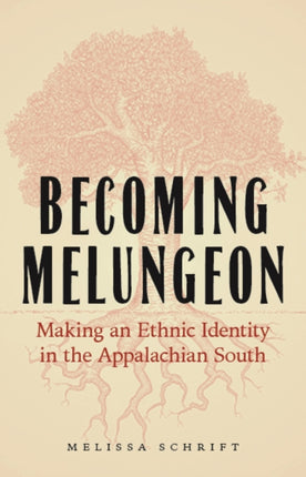 Becoming Melungeon: Making an Ethnic Identity in the Appalachian South