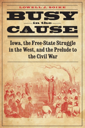 Busy in the Cause  Iowa the FreeState Struggle in