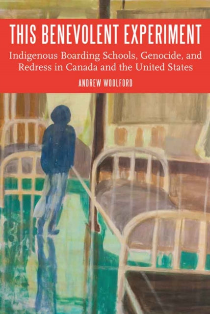 This Benevolent Experiment: Indigenous Boarding Schools, Genocide, and Redress in Canada and the United States