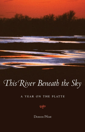 This River Beneath the Sky  A Year on the Platte