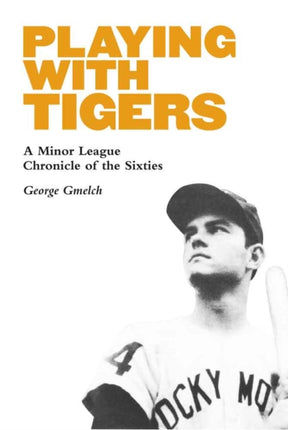 Playing with Tigers: A Minor League Chronicle of the Sixties