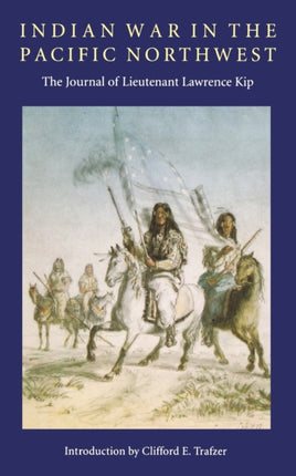 Indian War in the Pacific Northwest: The Journal of Lieutenant Lawrence Kip