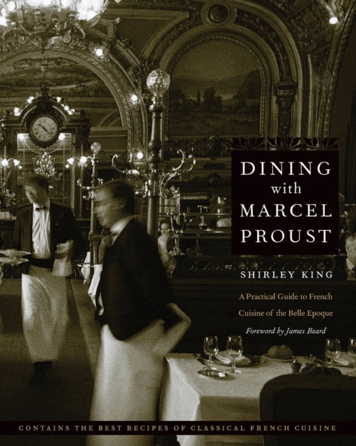 Dining with Marcel Proust: A Practical Guide to French Cuisine of the Belle Epoque