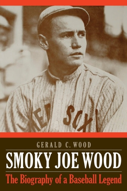 Smoky Joe Wood: The Biography of a Baseball Legend