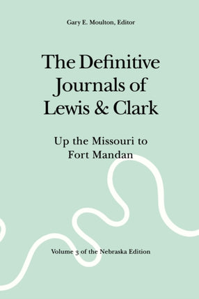 The Definitive Journals of Lewis and Clark, Vol 3: Up the Missouri to Fort Mandan