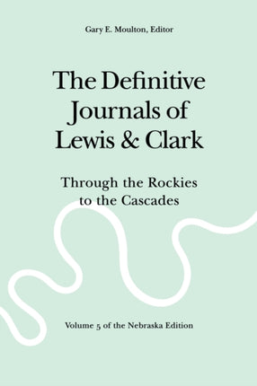 The Definitive Journals of Lewis and Clark, Vol 5: Through the Rockies to the Cascades