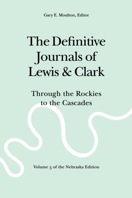 The Definitive Journals of Lewis and Clark, Vol 5: Through the Rockies to the Cascades