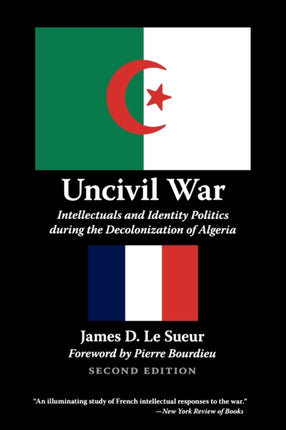 Uncivil War: Intellectuals and Identity Politics during the Decolonization of Algeria, Second Edition