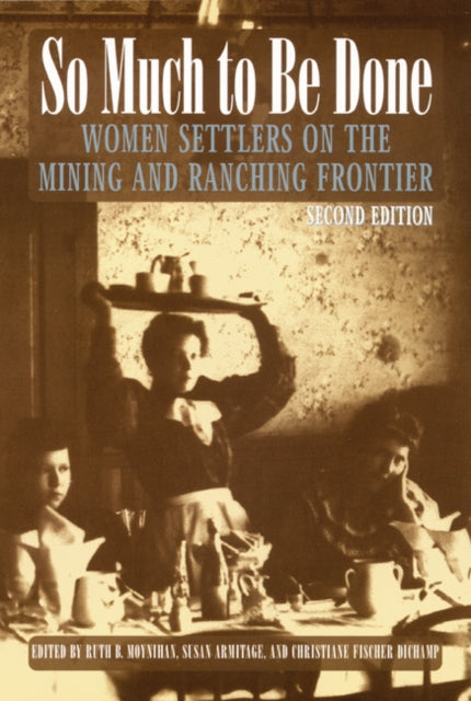 So Much to Be Done: Women Settlers on the Mining and Ranching Frontier