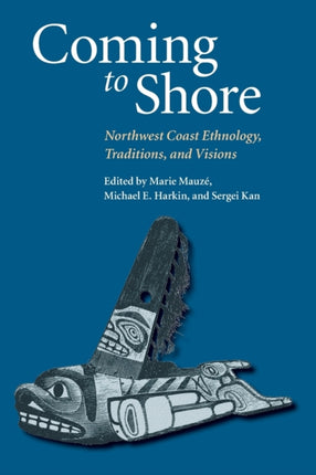 Coming to Shore: Northwest Coast Ethnology, Traditions, and Visions