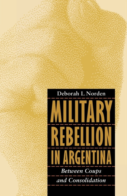 Military Rebellion in Argentina: Between Coups and Consolidation