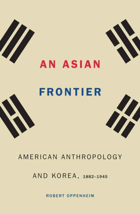 An Asian Frontier: American Anthropology and Korea, 1882–1945