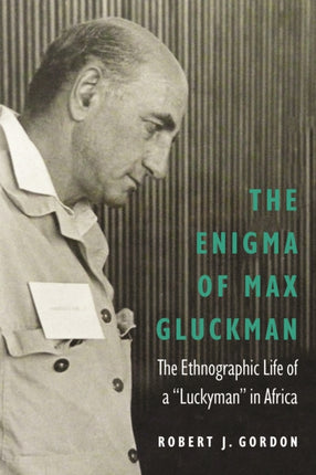 The Enigma of Max Gluckman: The Ethnographic Life of a "Luckyman" in Africa