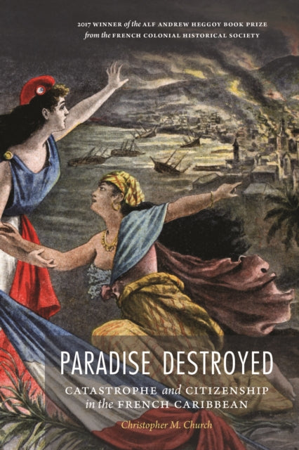 Paradise Destroyed: Catastrophe and Citizenship in the French Caribbean