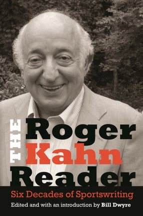 The Roger Kahn Reader: Six Decades of Sportswriting